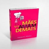 EBOOK - Mães que amam demais (superprotetoras)